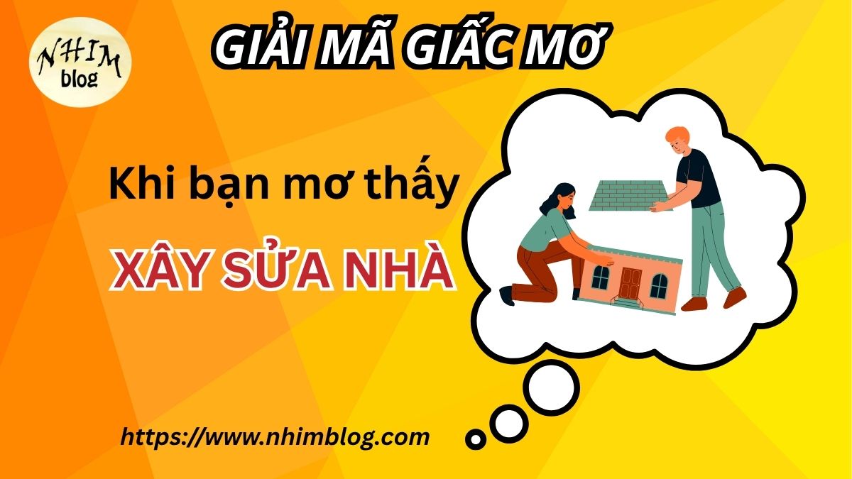 Mơ xây sửa nhà – ĐỔI ĐỜI HAY GẶP HẠN?